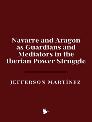 cover image of Navarre and Aragon as Guardians and Mediators in the Iberian Power Struggle